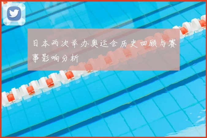 日本两次举办奥运会历史回顾与赛事影响分析