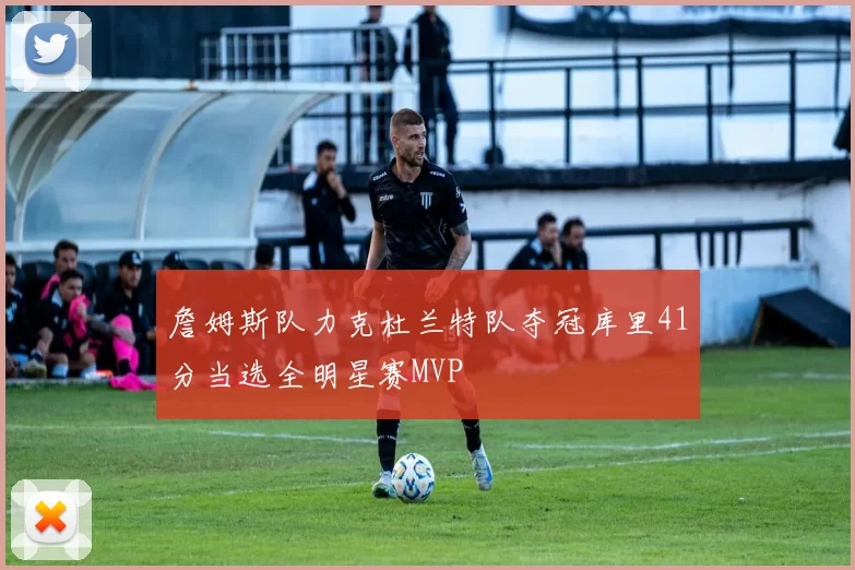 詹姆斯队力克杜兰特队夺冠库里41分当选全明星赛MVP