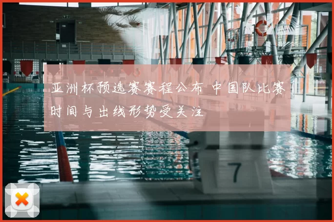 亚洲杯预选赛赛程公布 中国队比赛时间与出线形势受关注