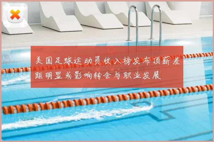 美国足球运动员收入榜发布顶薪差距明显或影响转会与职业发展